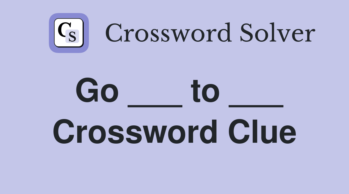 Go ___ to ___ Crossword Clue