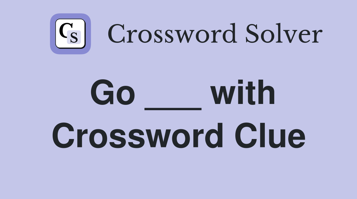 Go ___ with Crossword Clue