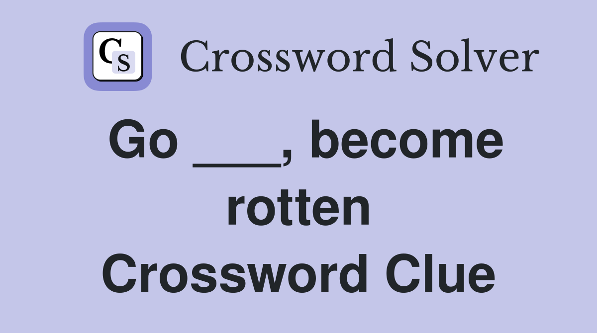 Go ___, become rotten Crossword Clue