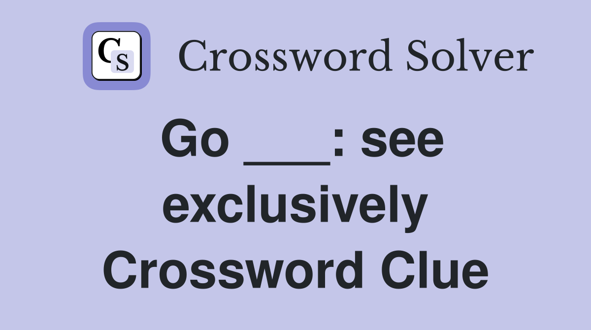 Go ___: see exclusively Crossword Clue