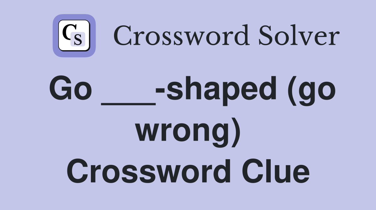 Go ___-shaped (go wrong) Crossword Clue