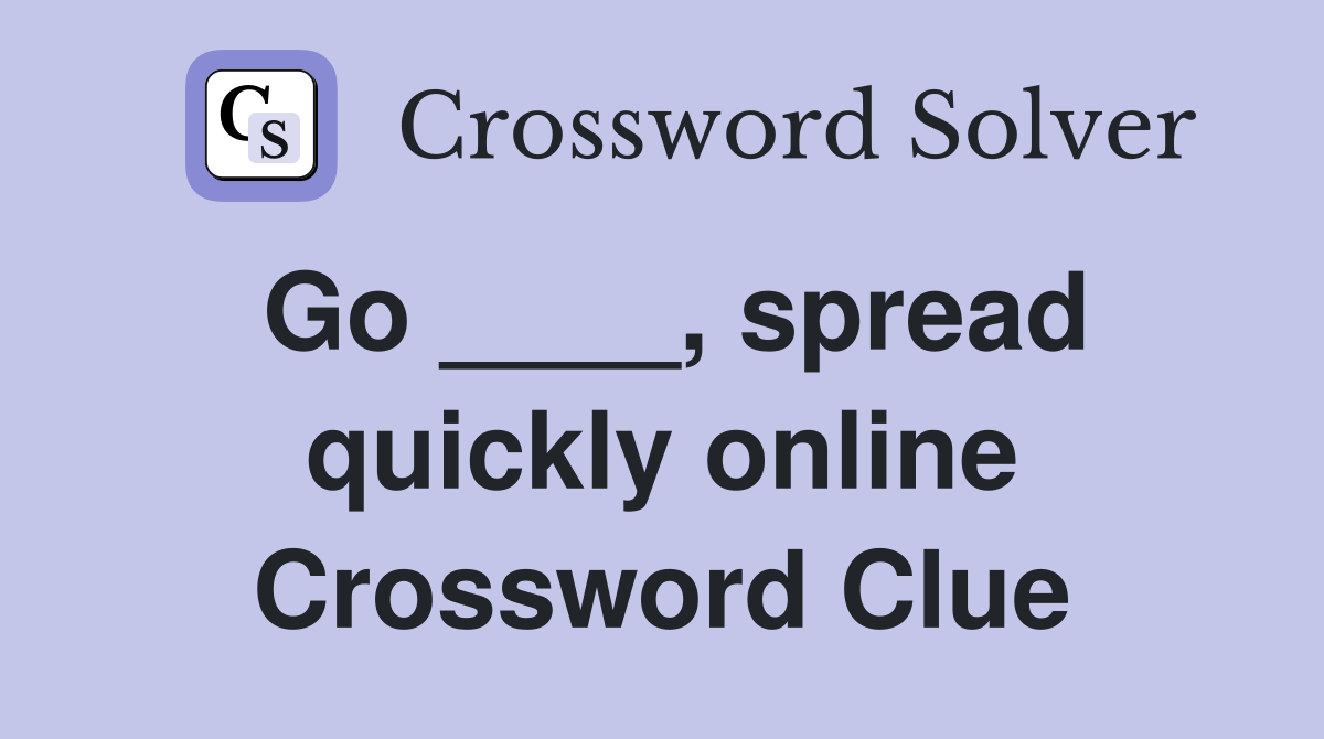Go ____, spread quickly online Crossword Clue