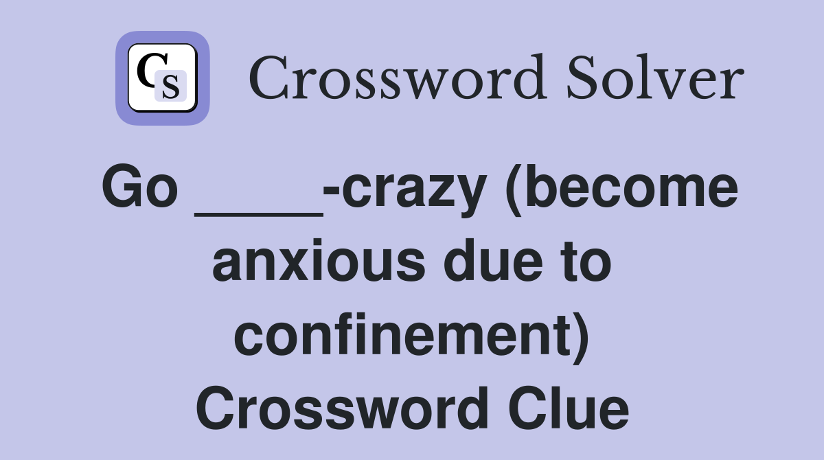 Go ____-crazy (become anxious due to confinement) Crossword Clue