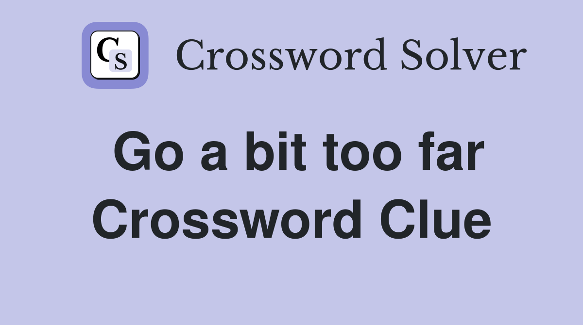 Go a bit too far Crossword Clue