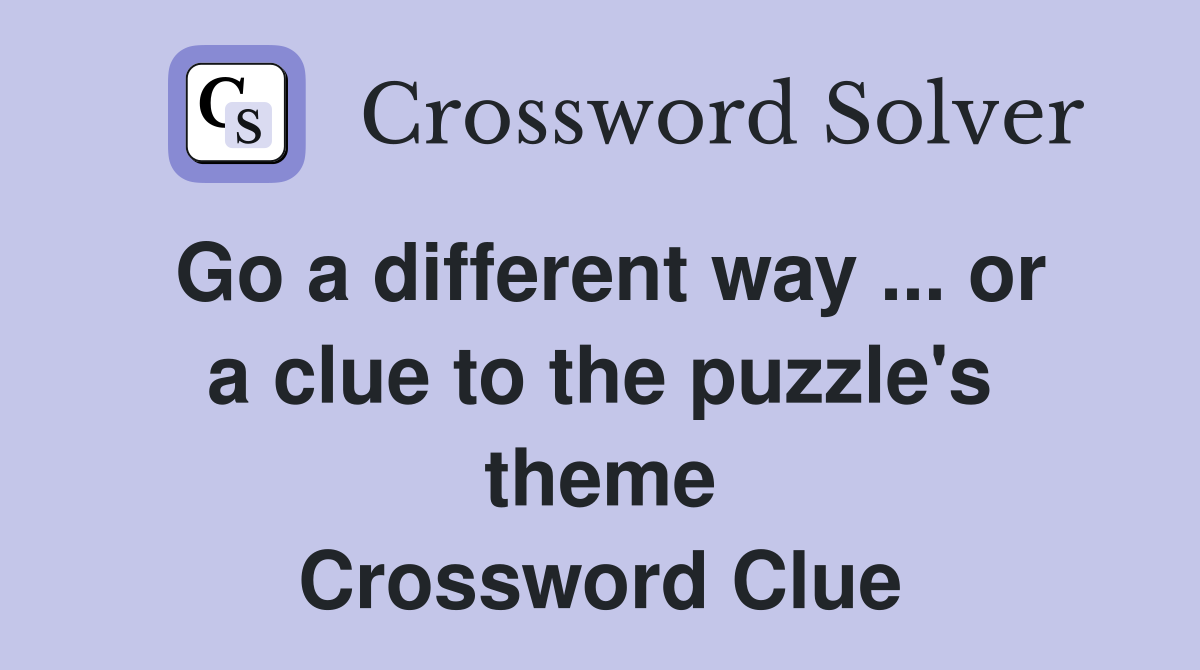 Go a different way ... or a clue to the puzzle's theme Crossword Clue