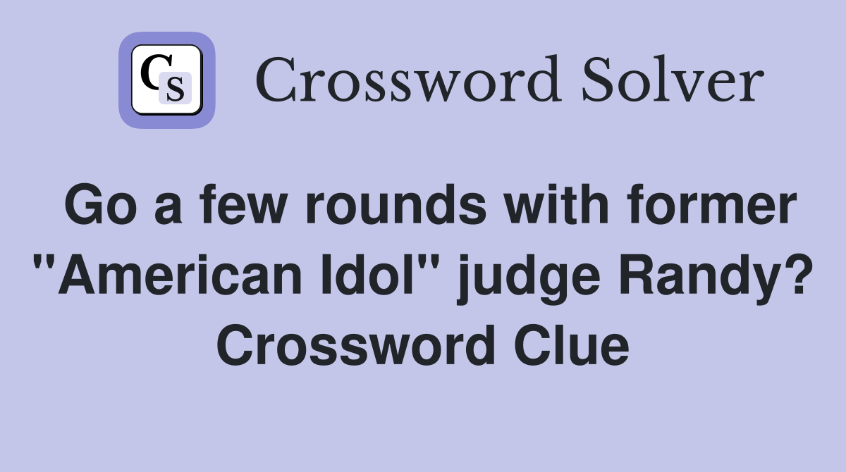 Go a few rounds with former "American Idol" judge Randy? Crossword Clue
