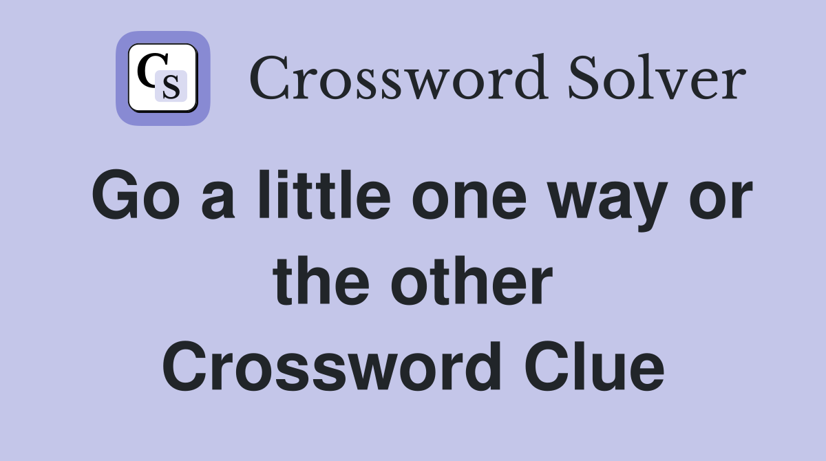 Go a little one way or the other Crossword Clue