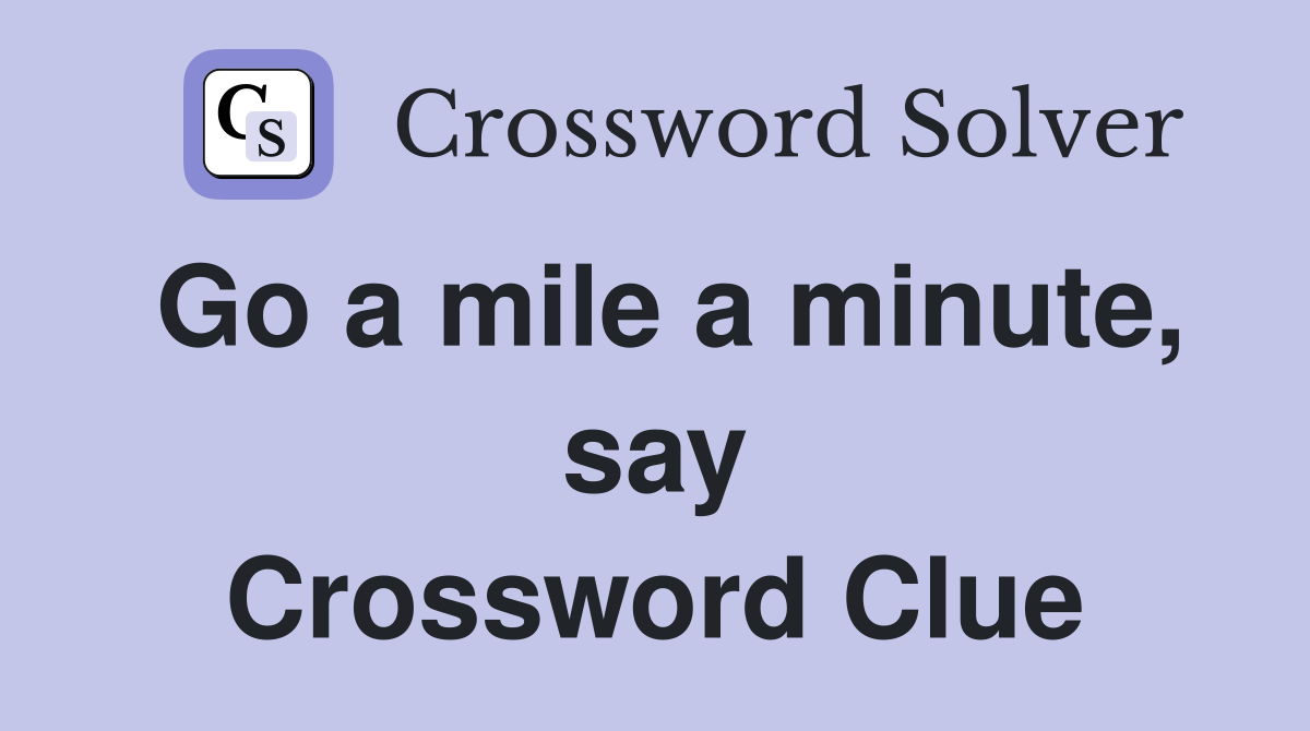 Go a mile a minute, say Crossword Clue