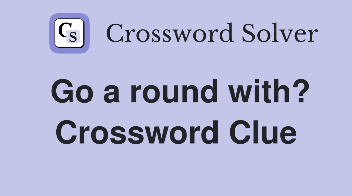 Go a round with? Crossword Clue