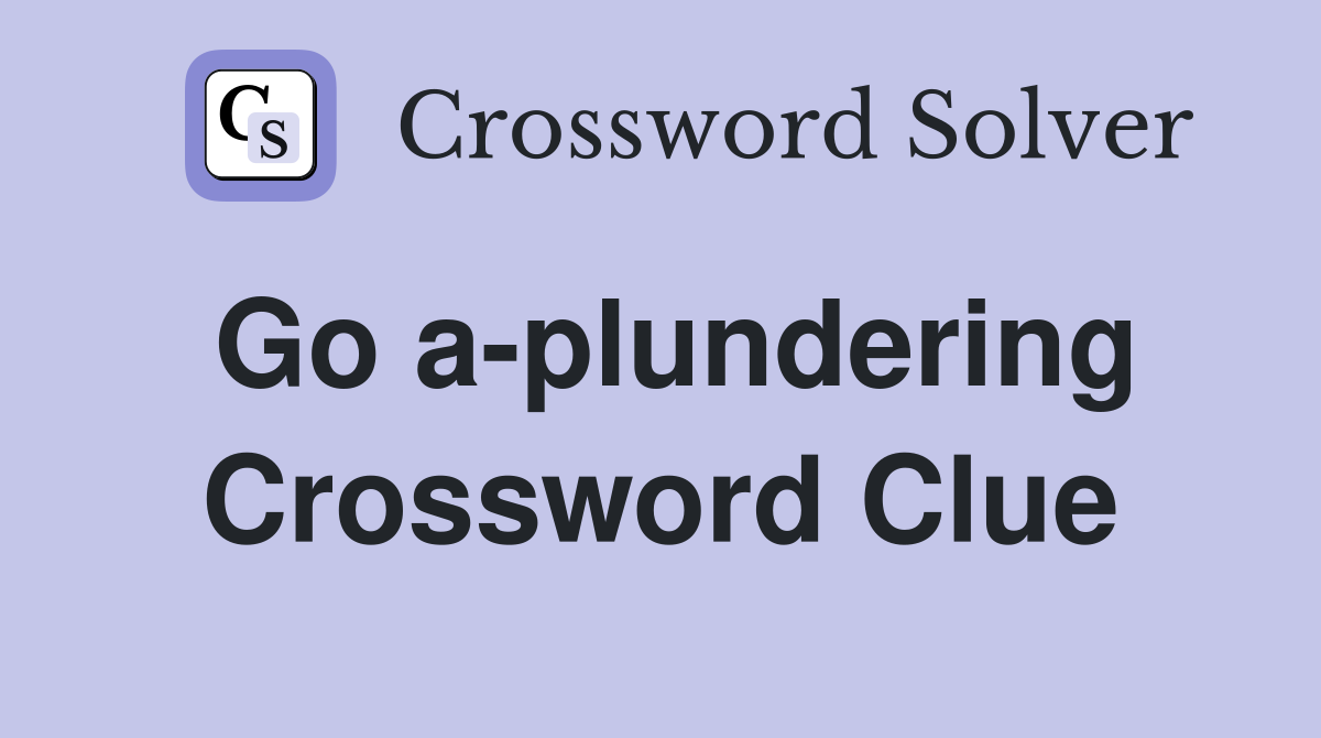 Go a-plundering Crossword Clue