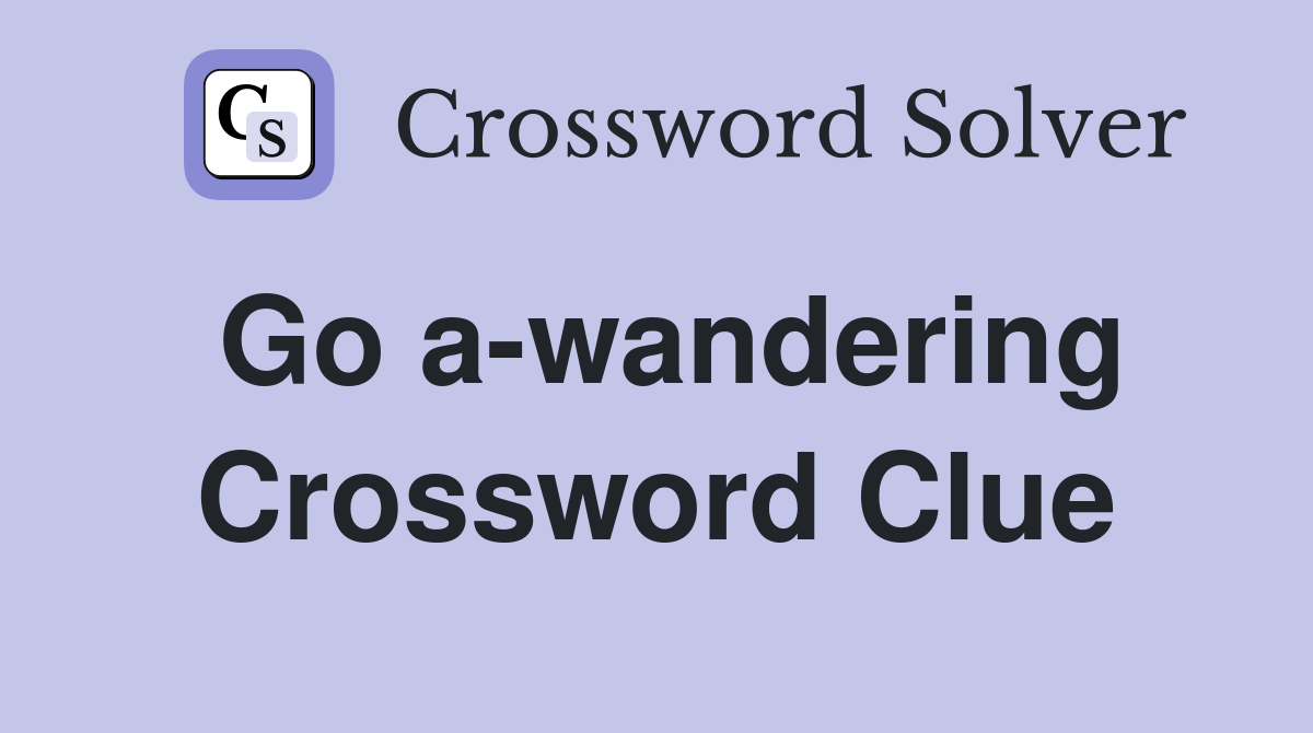Go a-wandering Crossword Clue