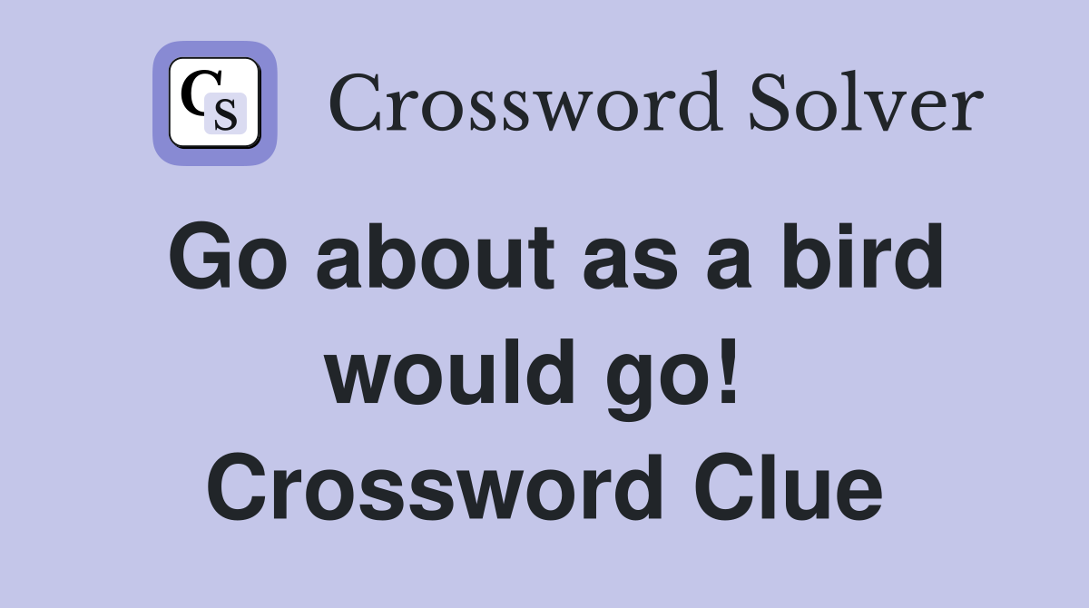 Go about as a bird would go!  Crossword Clue