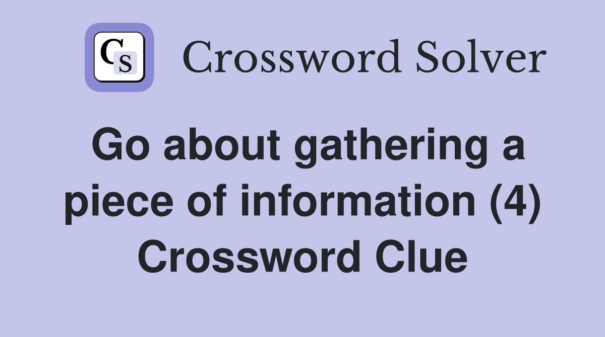 Go about gathering a piece of information (4) Crossword Clue