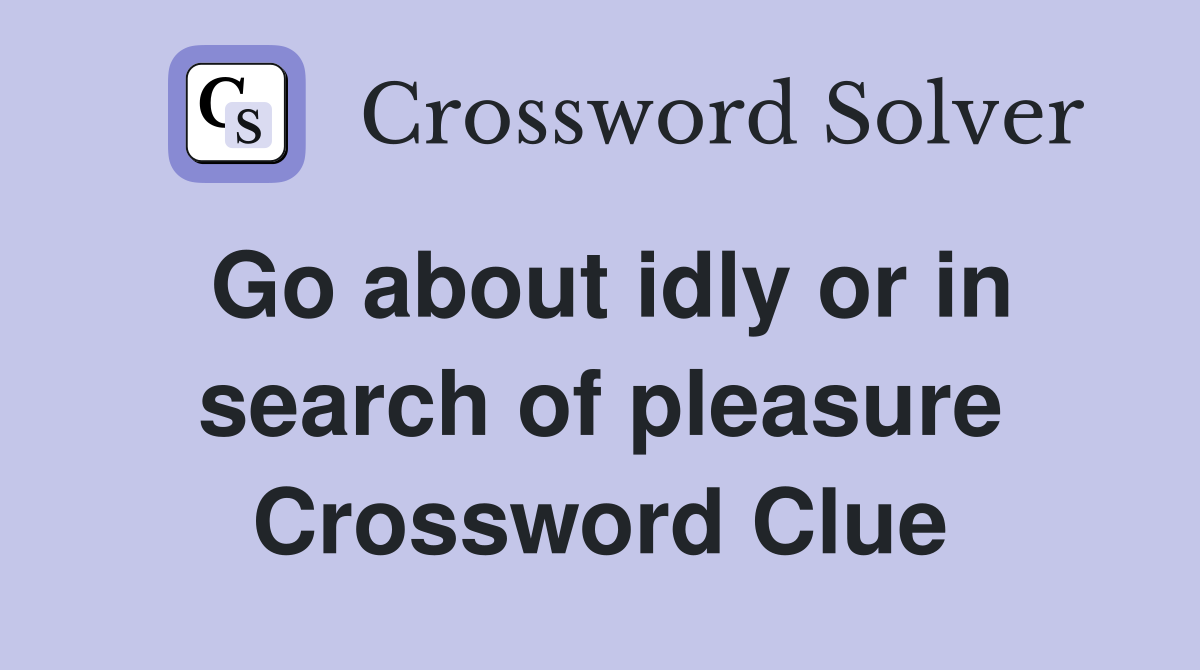 Go about idly or in search of pleasure Crossword Clue