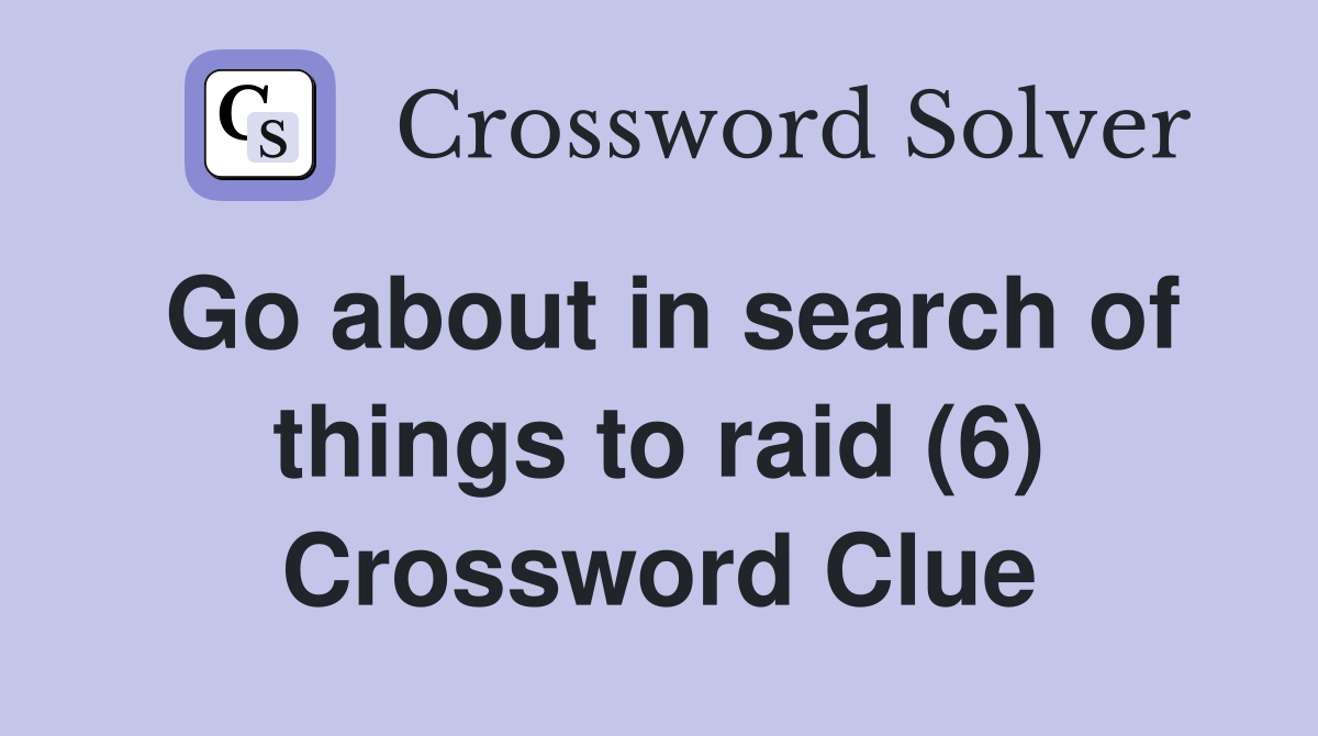 Go about in search of things to raid (6) Crossword Clue