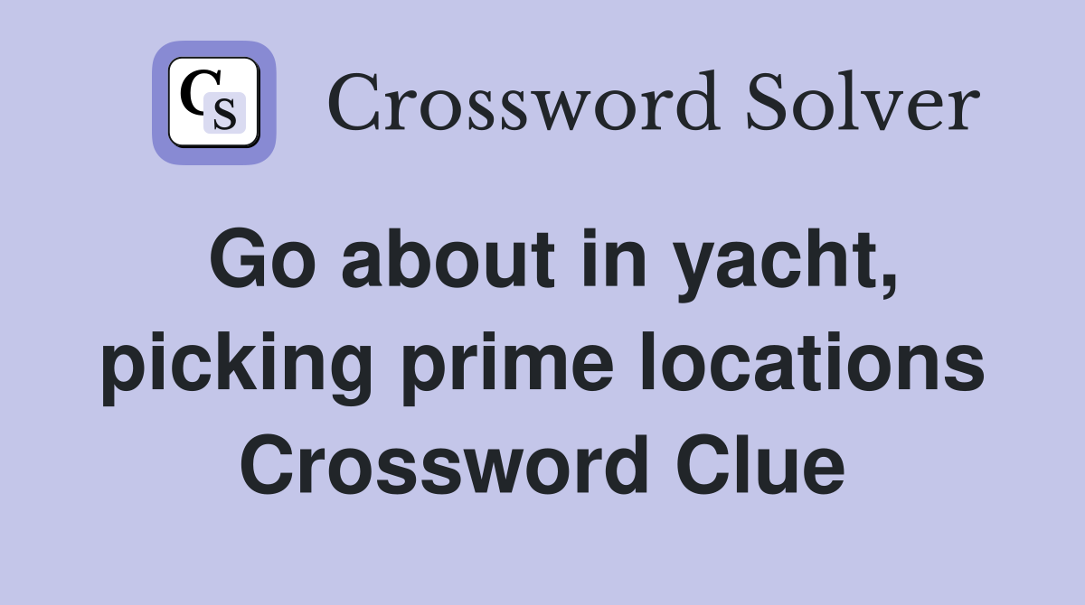 Go about in yacht, picking prime locations Crossword Clue