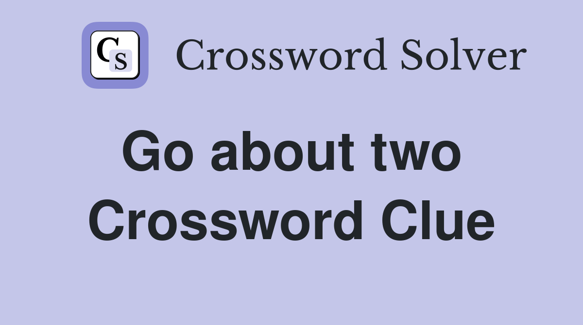 Go about two  Crossword Clue