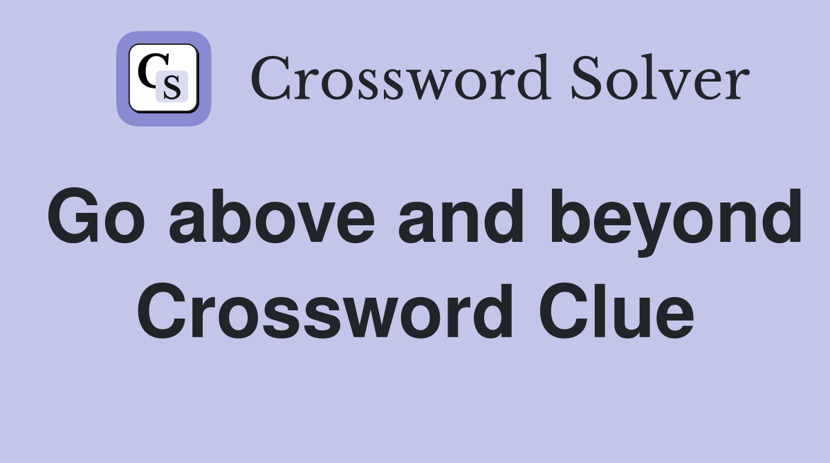 Go above and beyond Crossword Clue