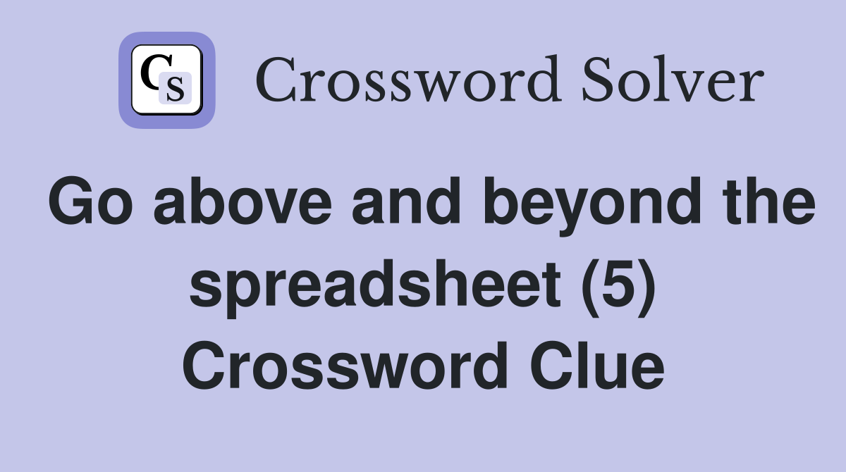 Go above and beyond the spreadsheet (5) Crossword Clue