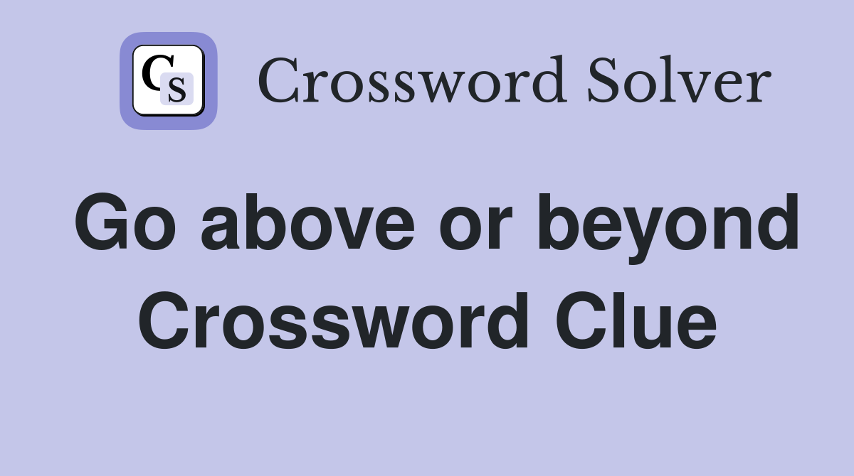 Go above or beyond Crossword Clue