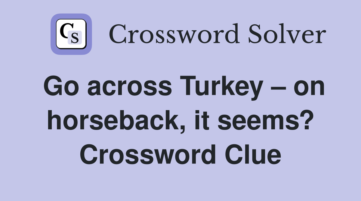 Go across Turkey – on horseback, it seems? Crossword Clue