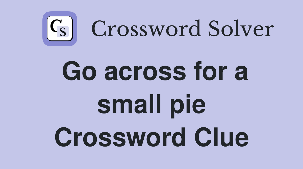 Go across for a small pie Crossword Clue