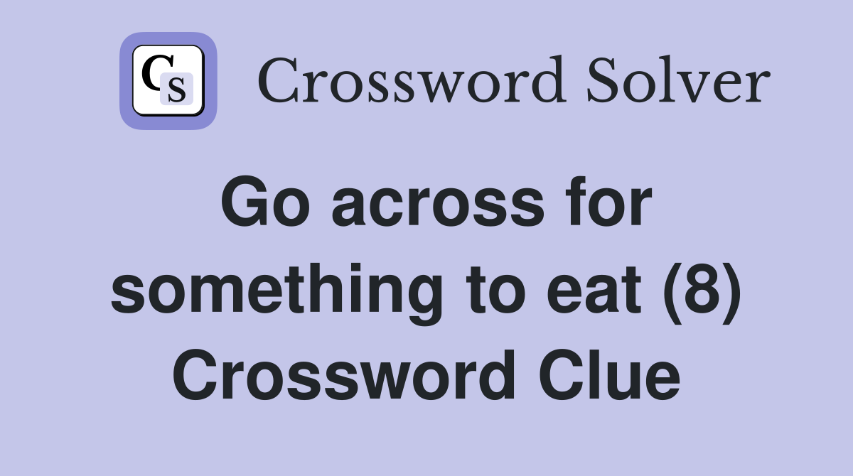 Go across for something to eat (8) Crossword Clue