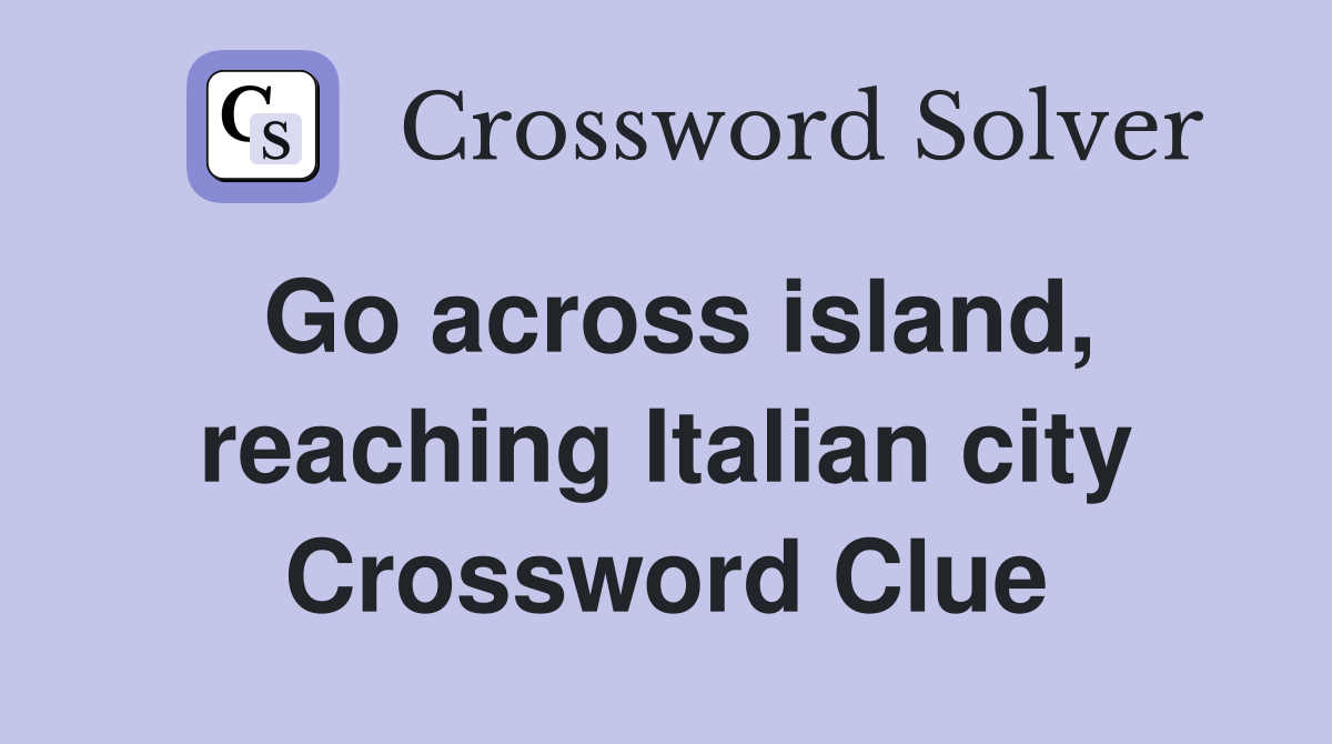 Go across island, reaching Italian city Crossword Clue