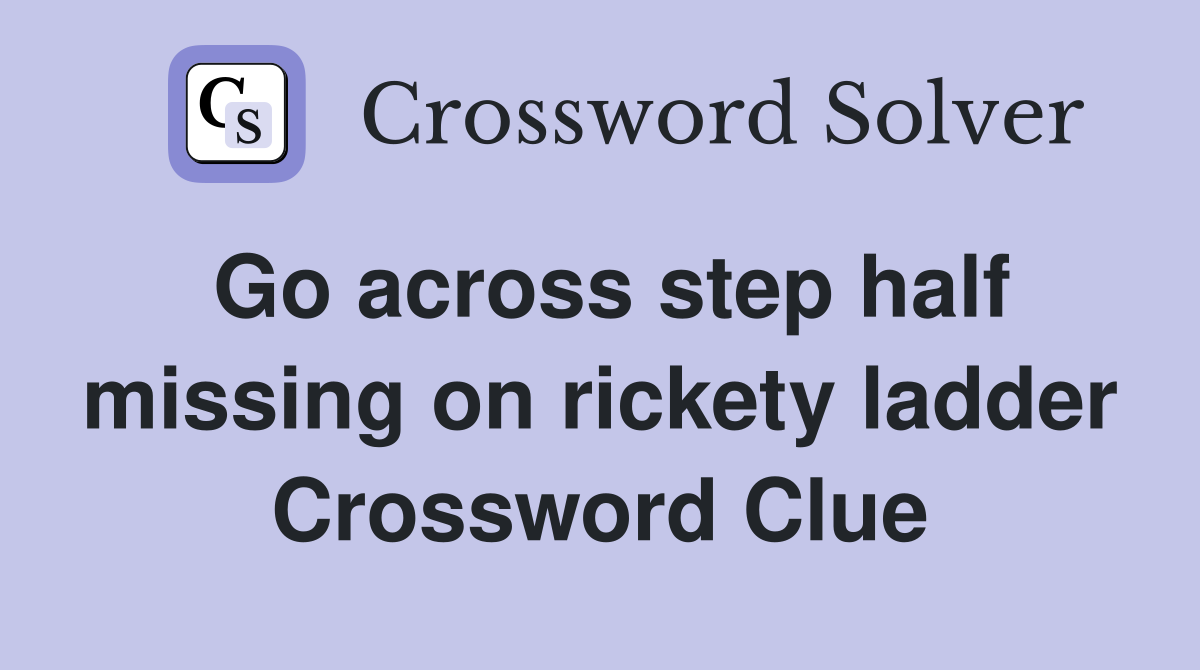Go across step half missing on rickety ladder Crossword Clue