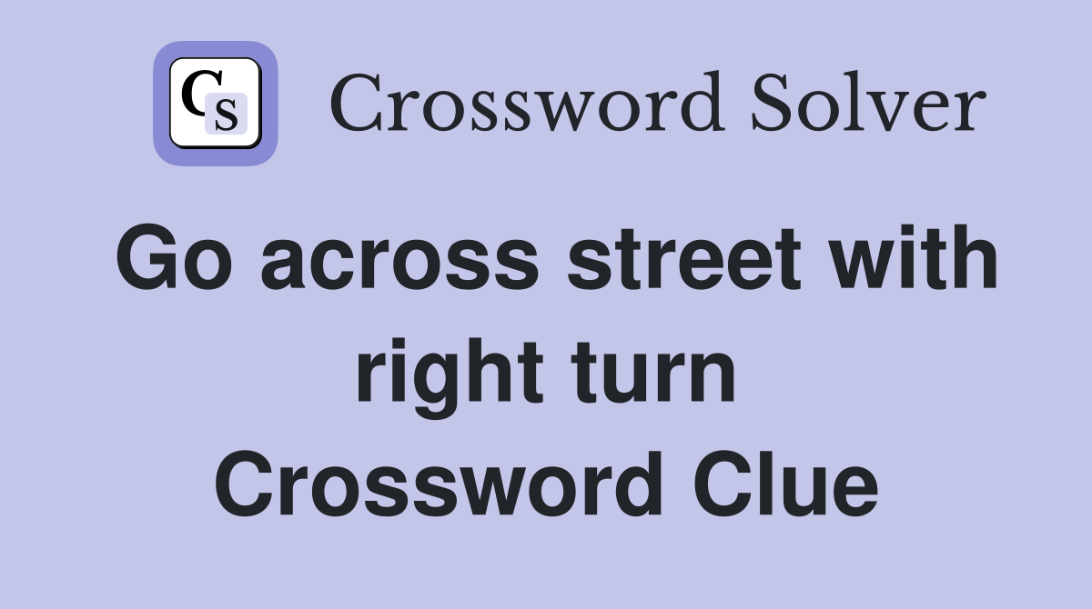 Go across street with right turn Crossword Clue