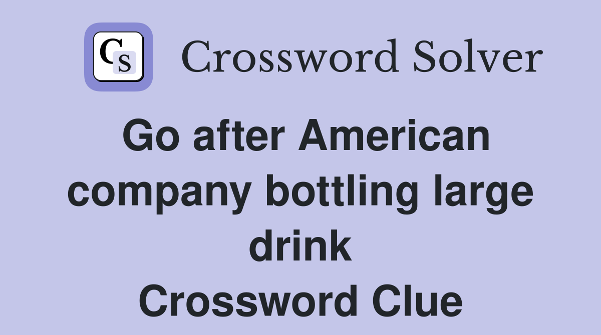 Go after American company bottling large drink Crossword Clue