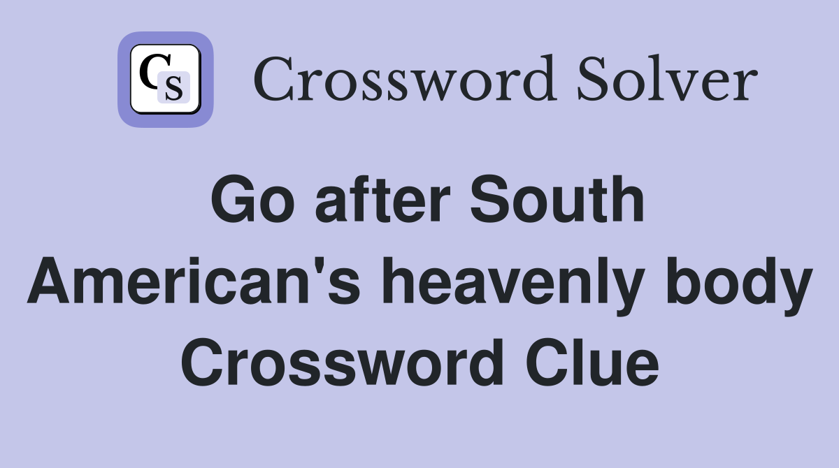 Go after South American's heavenly body Crossword Clue