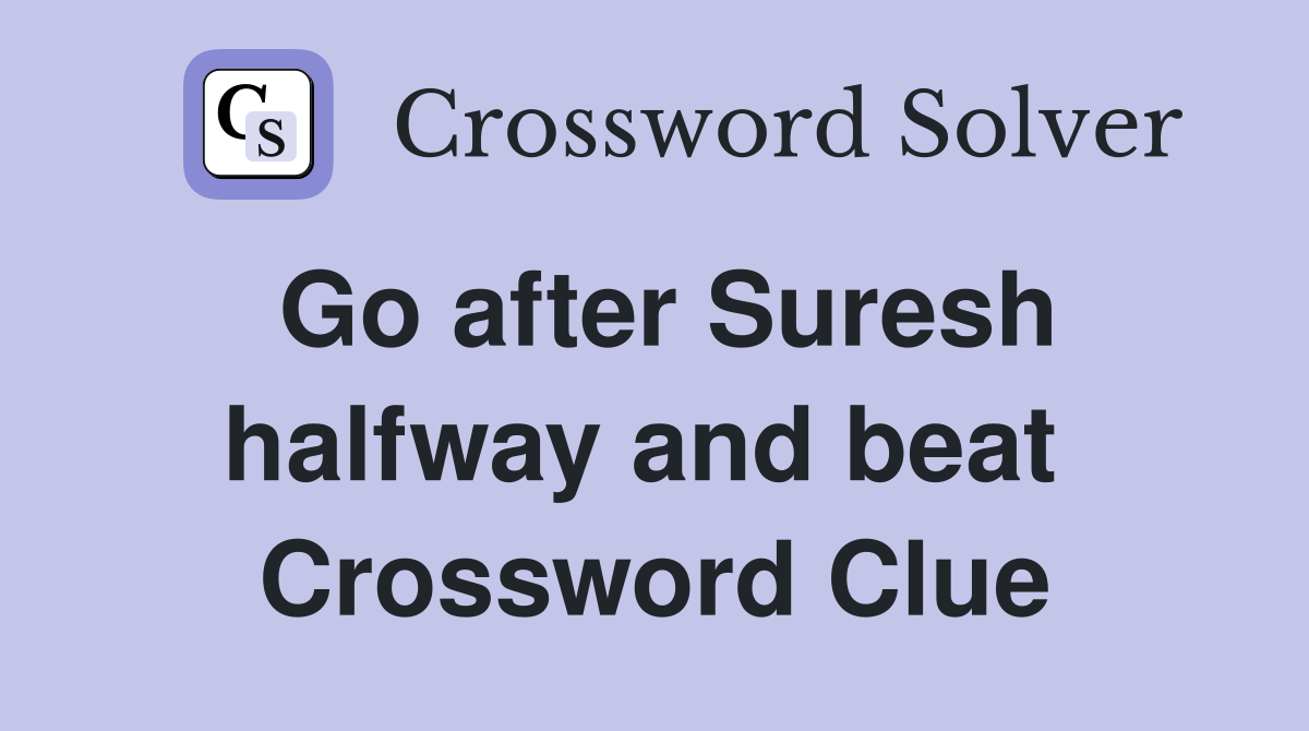 Go after Suresh halfway and beat  Crossword Clue