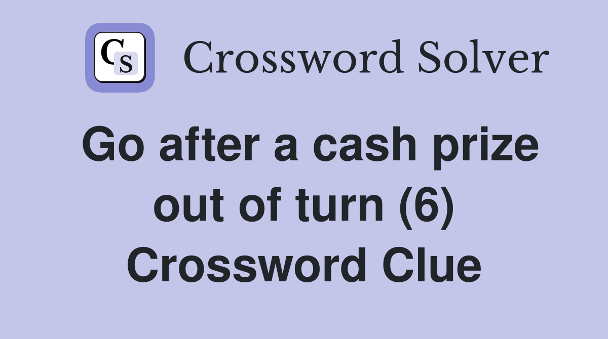 Go after a cash prize out of turn (6) Crossword Clue