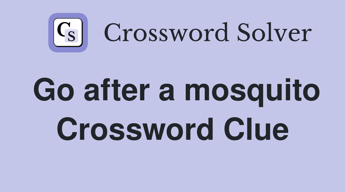 Go after a mosquito Crossword Clue