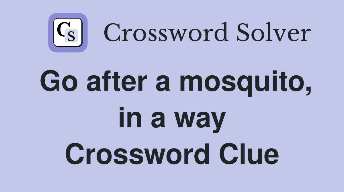 Go after a mosquito, in a way Crossword Clue