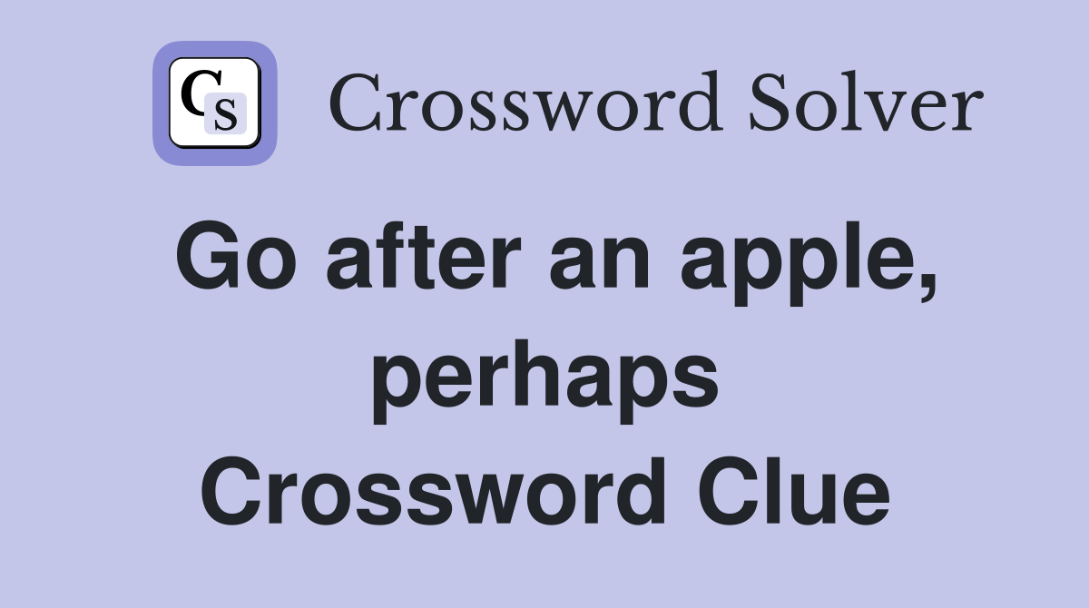 Go after an apple, perhaps Crossword Clue