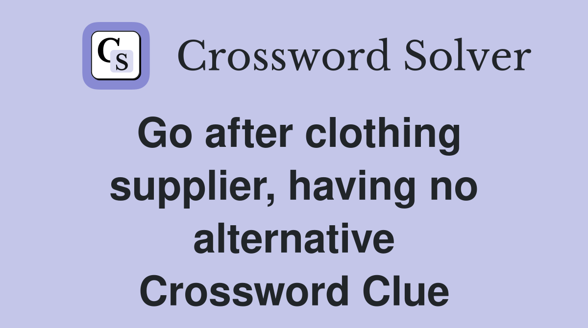 Go after clothing supplier, having no alternative Crossword Clue