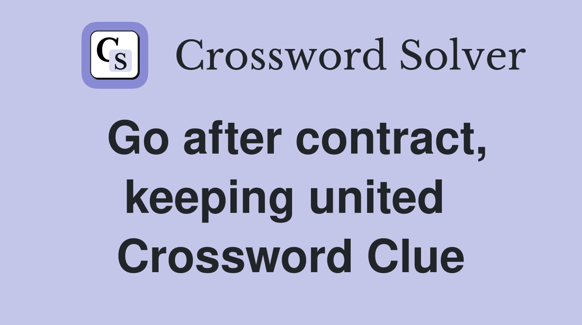 Go after contract, keeping united  Crossword Clue
