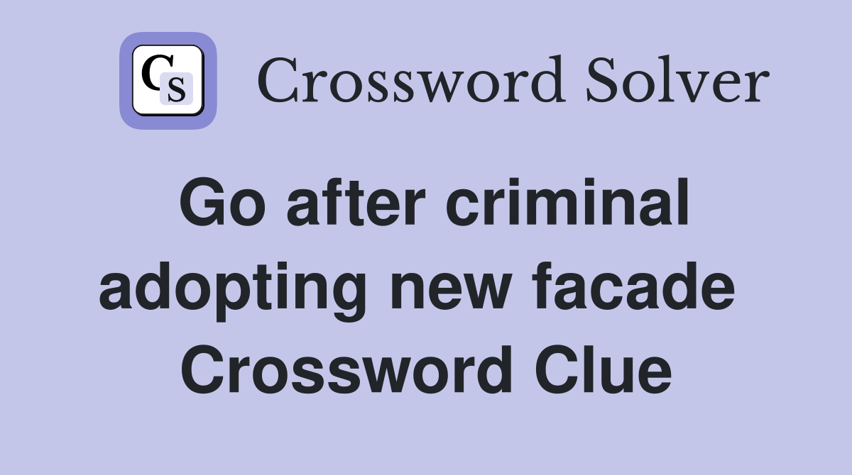 Go after criminal adopting new facade  Crossword Clue