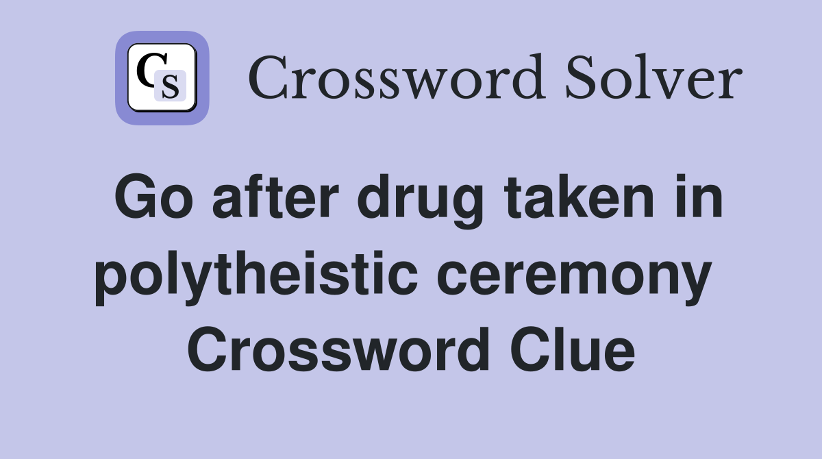 Go after drug taken in polytheistic ceremony  Crossword Clue