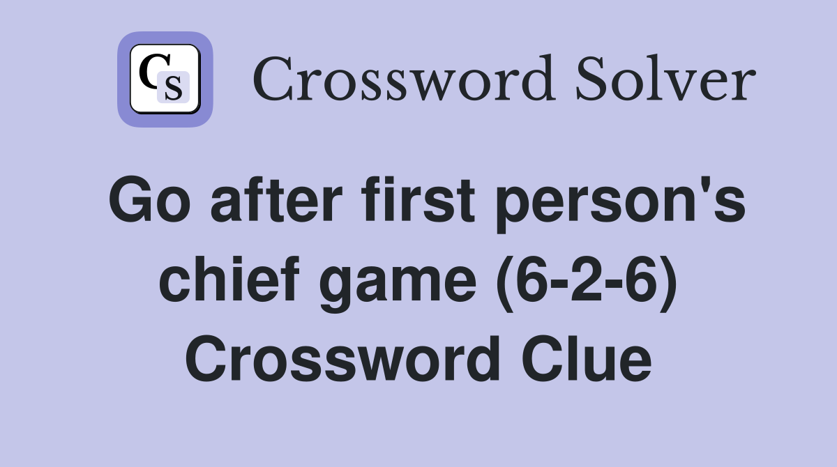 Go after first person's chief game (6-2-6) Crossword Clue