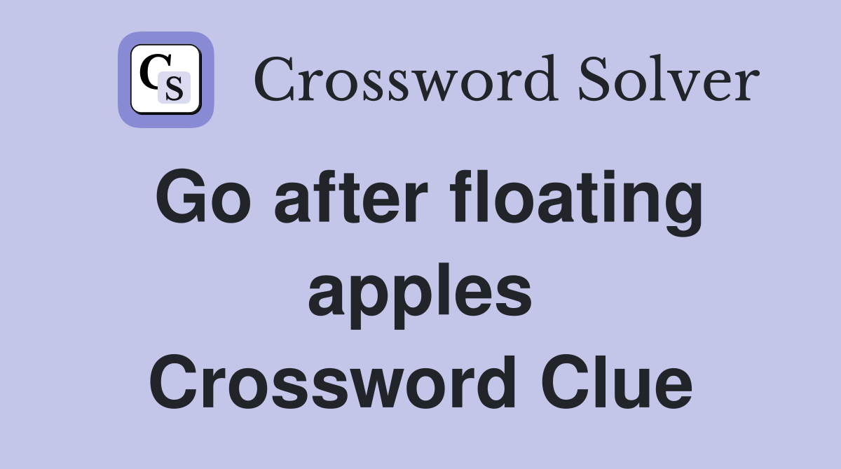 Go after floating apples Crossword Clue