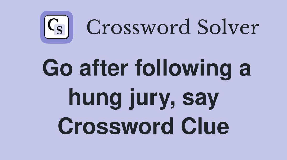 Go after following a hung jury, say Crossword Clue