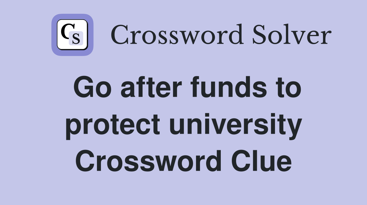 Go after funds to protect university Crossword Clue