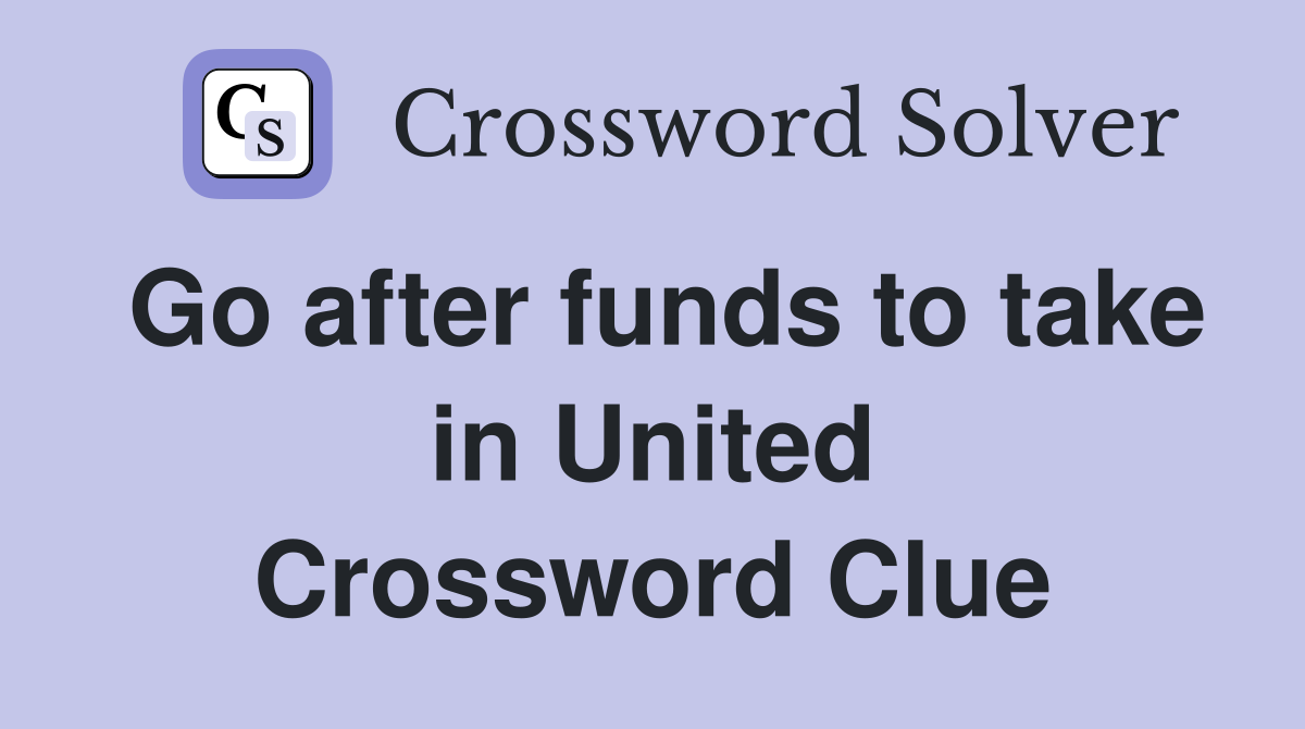Go after funds to take in United Crossword Clue