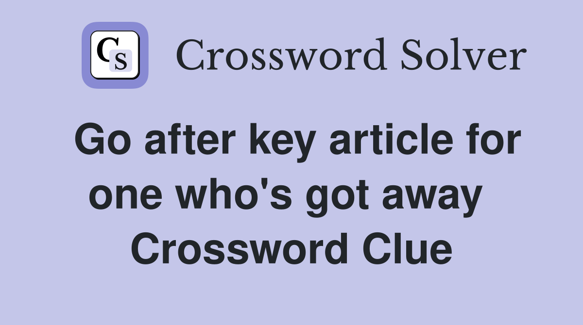 Go after key article for one who's got away  Crossword Clue