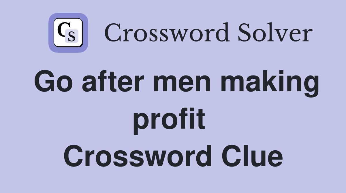 Go after men making profit  Crossword Clue
