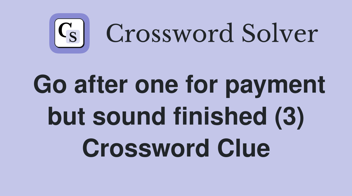 Go after one for payment but sound finished (3) Crossword Clue