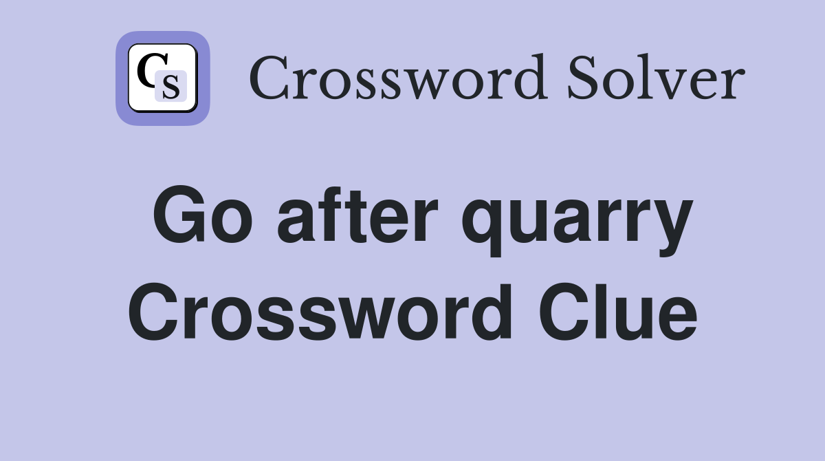 Go after quarry Crossword Clue